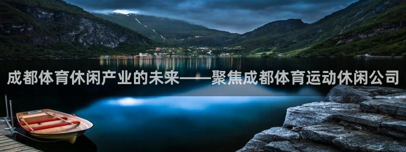 成都体育休闲产业的未来——聚焦成都体育运动休闲公司